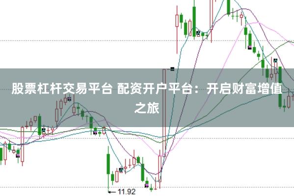 股票杠杆交易平台 配资开户平台：开启财富增值之旅