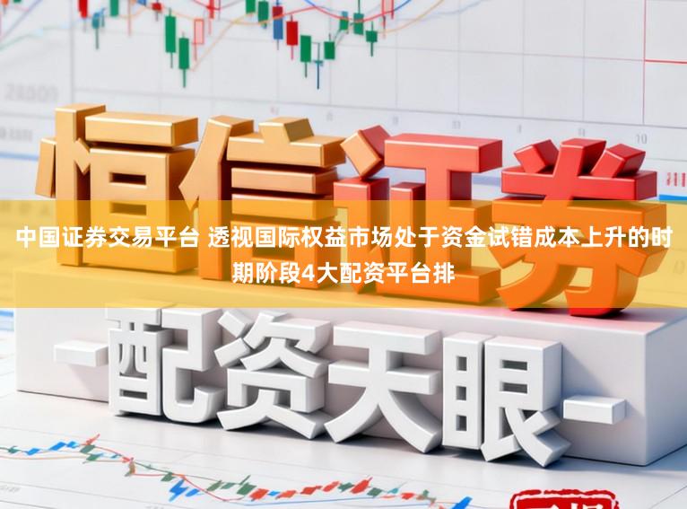 中国证券交易平台 透视国际权益市场处于资金试错成本上升的时期阶段4大配资平台排