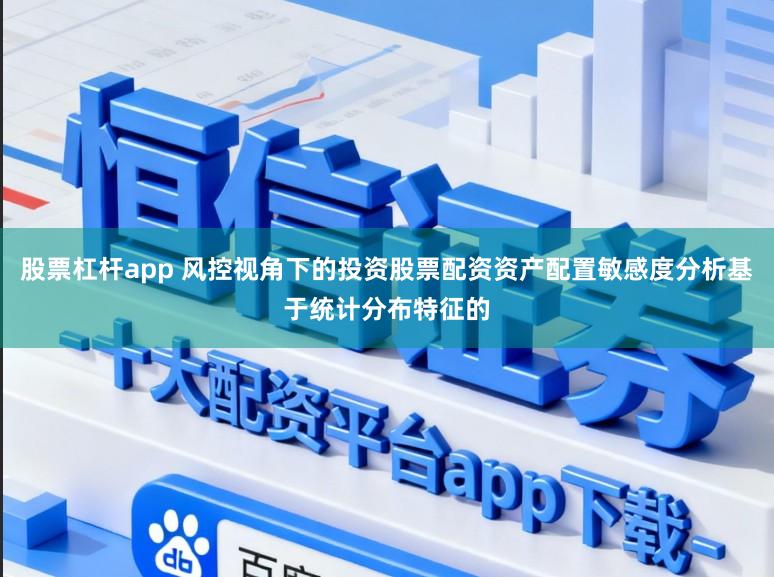 股票杠杆app 风控视角下的投资股票配资资产配置敏感度分析基于统计分布特征的