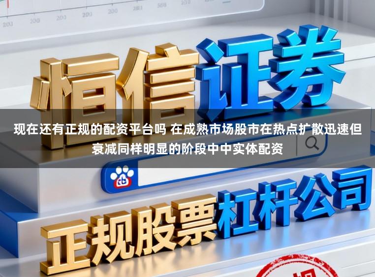 现在还有正规的配资平台吗 在成熟市场股市在热点扩散迅速但衰减同样明显的阶段中中实体配资