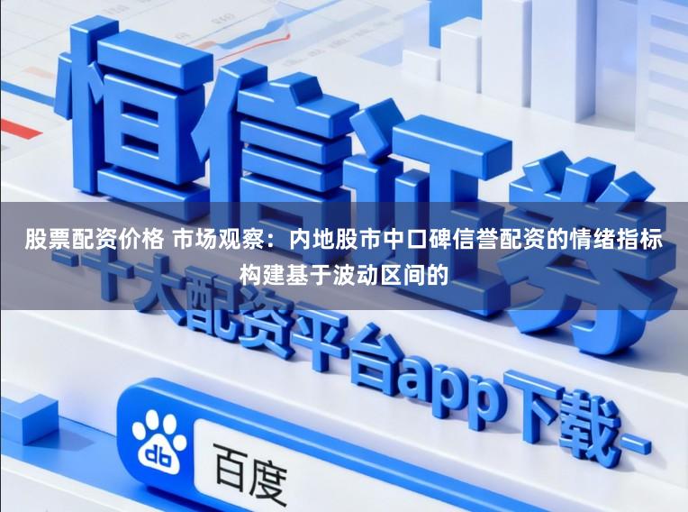 股票配资价格 市场观察:内地股市中口碑信誉配资的情绪指标构建基于波动区间的