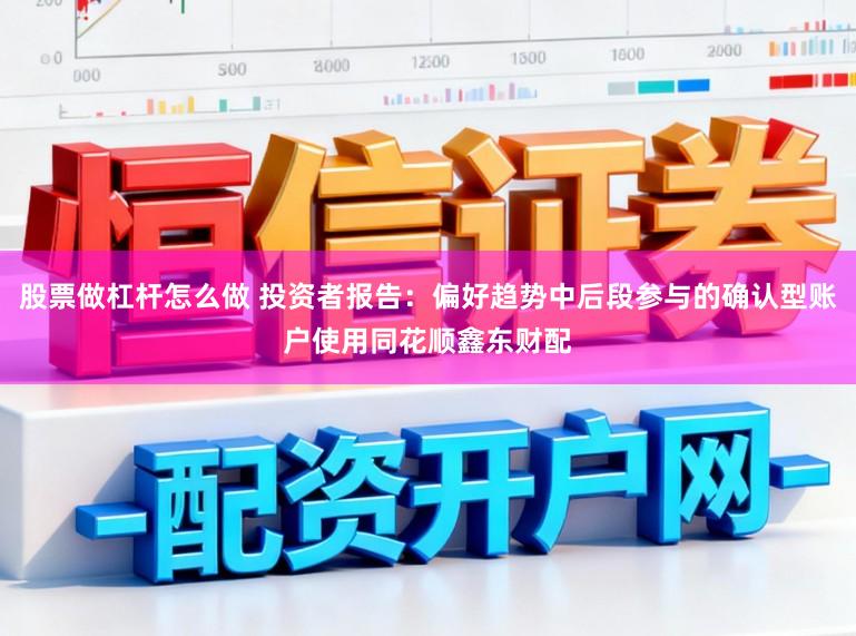 股票做杠杆怎么做 投资者报告：偏好趋势中后段参与的确认型账户使用同花顺鑫东财配
