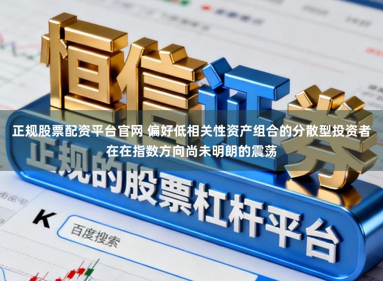 正规股票配资平台官网 偏好低相关性资产组合的分散型投资者在在指数方向尚未明朗的震荡
