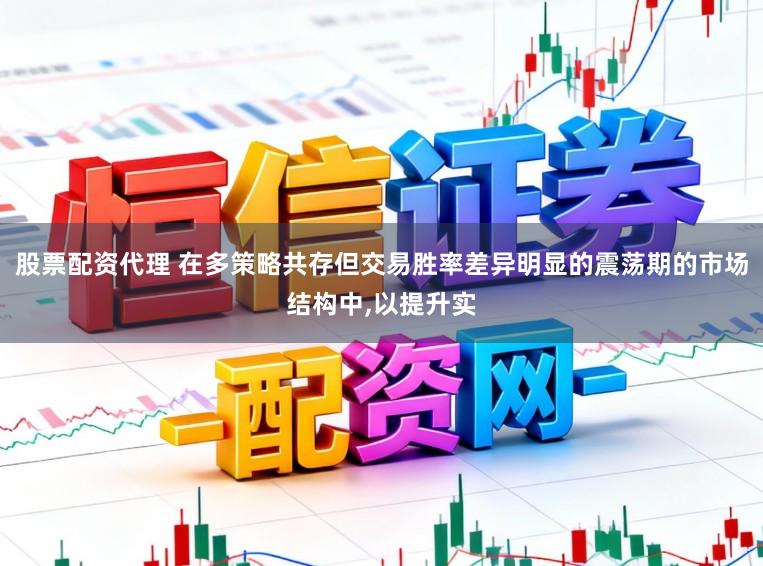 股票配资代理 在多策略共存但交易胜率差异明显的震荡期的市场结构中，以提升实