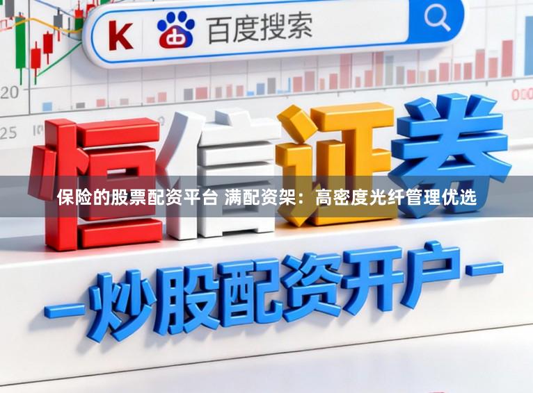 保险的股票配资平台 满配资架：高密度光纤管理优选