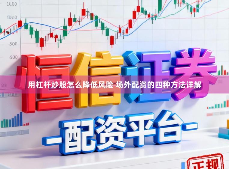 用杠杆炒股怎么降低风险 场外配资的四种方法详解
