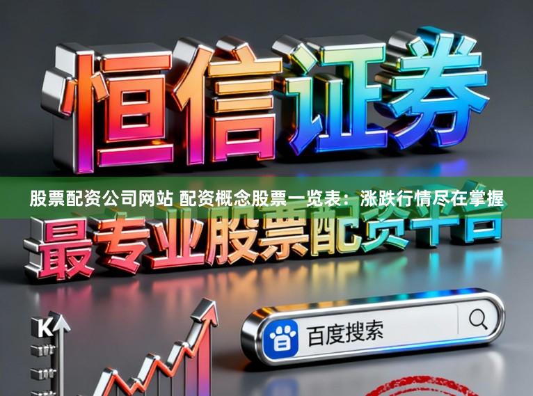 股票配资公司网站 配资概念股票一览表：涨跌行情尽在掌握
