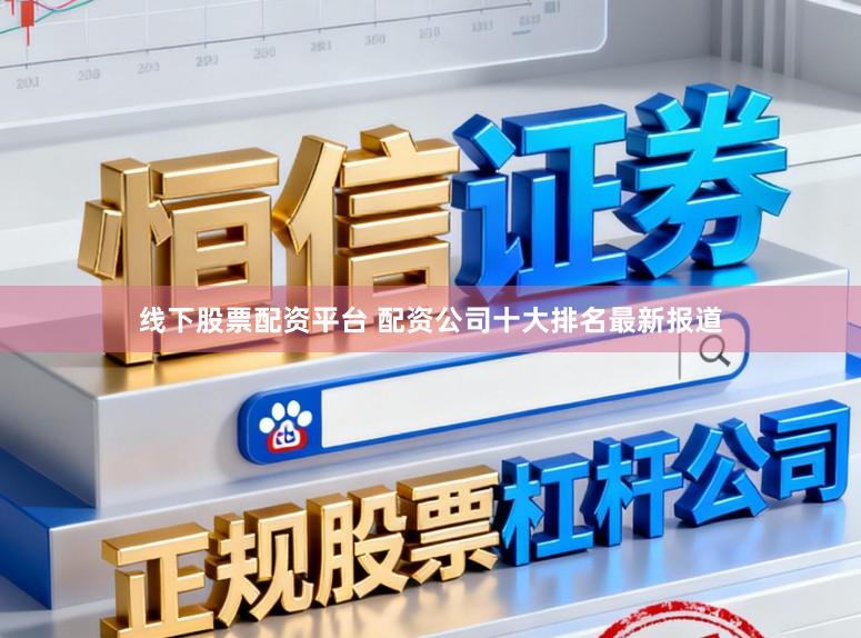线下股票配资平台 配资公司十大排名最新报道
