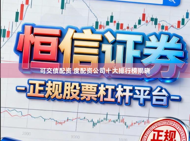 可交债配资 度配资公司十大排行榜揭晓