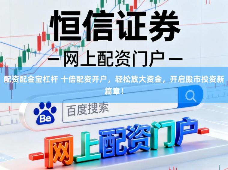 配资配金宝杠杆 十倍配资开户，轻松放大资金，开启股市投资新篇章！