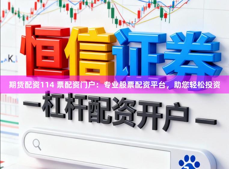 期货配资114 票配资门户:专业股票配资平台,助您轻松投资