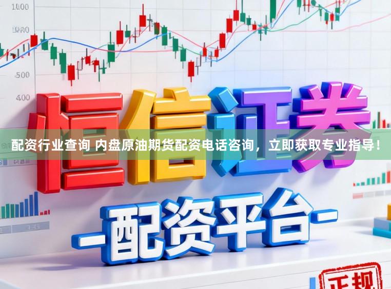配资行业查询 内盘原油期货配资电话咨询，立即获取专业指导！