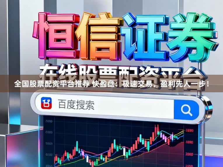 全国股票配资平台推荐 快盈盘:极速交易,盈利先人一步!
