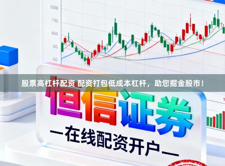 股票高杠杆配资 配资打包低成本杠杆,助您掘金股市!